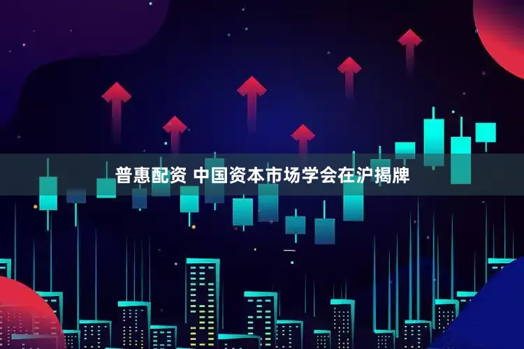 普惠配资 中国资本市场学会在沪揭牌