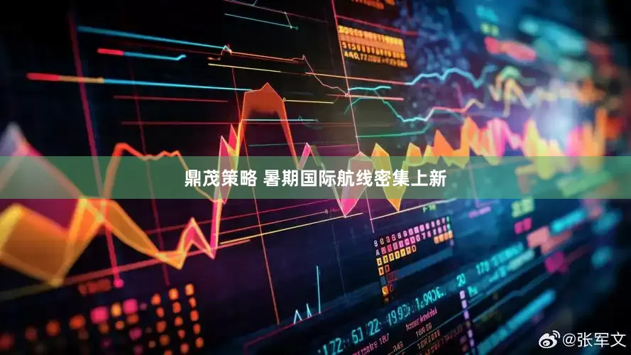 鼎茂策略 暑期国际航线密集上新