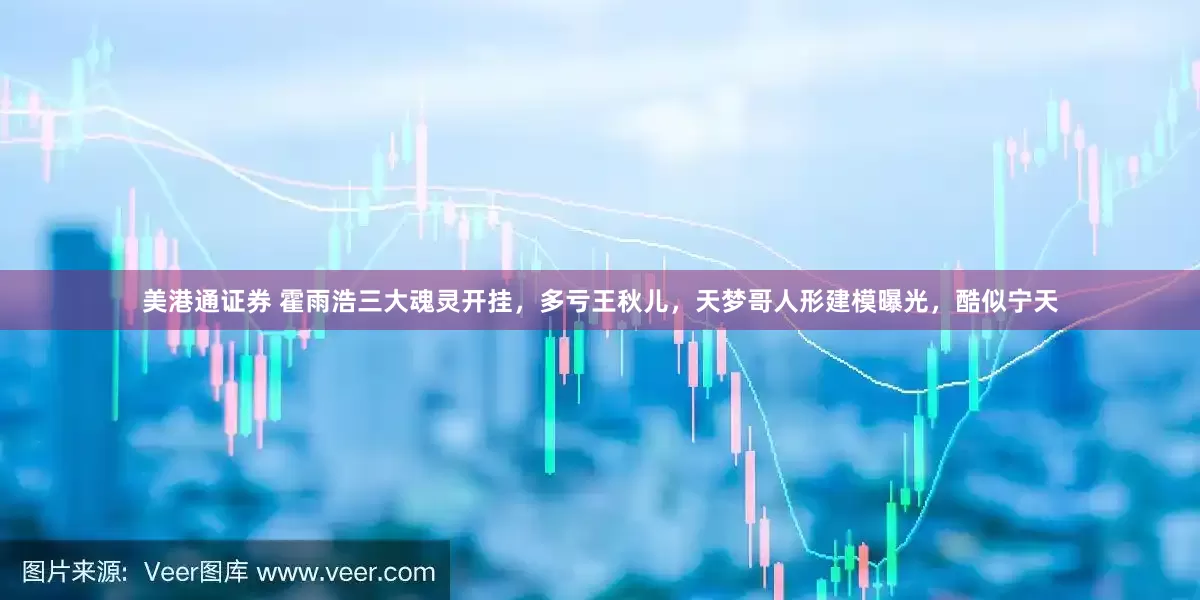 美港通证券 霍雨浩三大魂灵开挂，多亏王秋儿，天梦哥人形建模曝光，酷似宁天