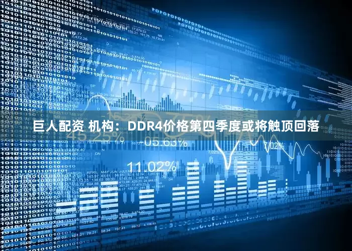 巨人配资 机构：DDR4价格第四季度或将触顶回落